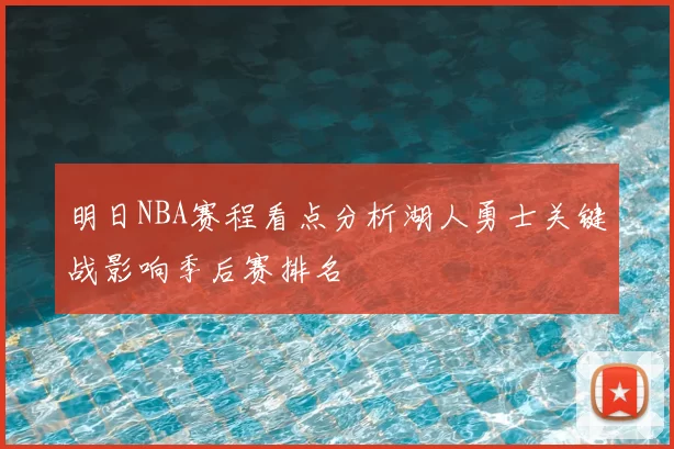 明日NBA赛程看点分析湖人勇士关键战影响季后赛排名